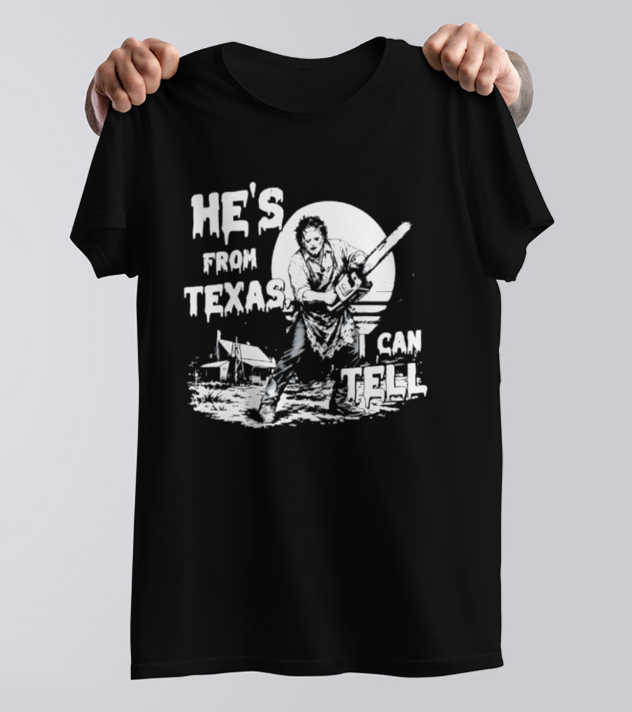 He's From Texas I Can Tell Leatherface Chainsaw Scene T-Shirt