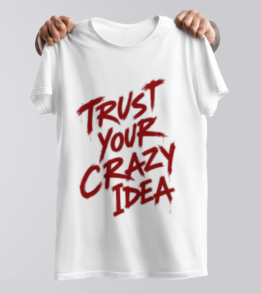 Trust Your Crazy Idea Inspirational Phrase Motivational Words T-Shirt