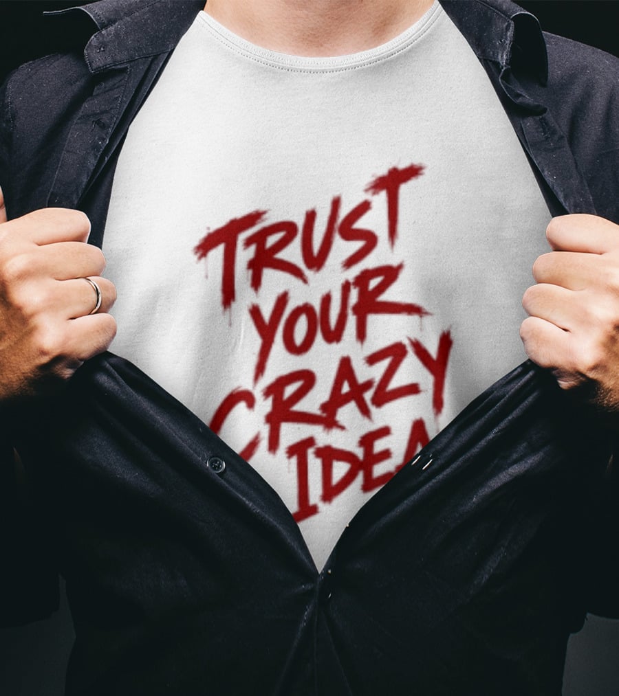 Trust Your Crazy Idea Inspirational Phrase Motivational Words T-Shirt