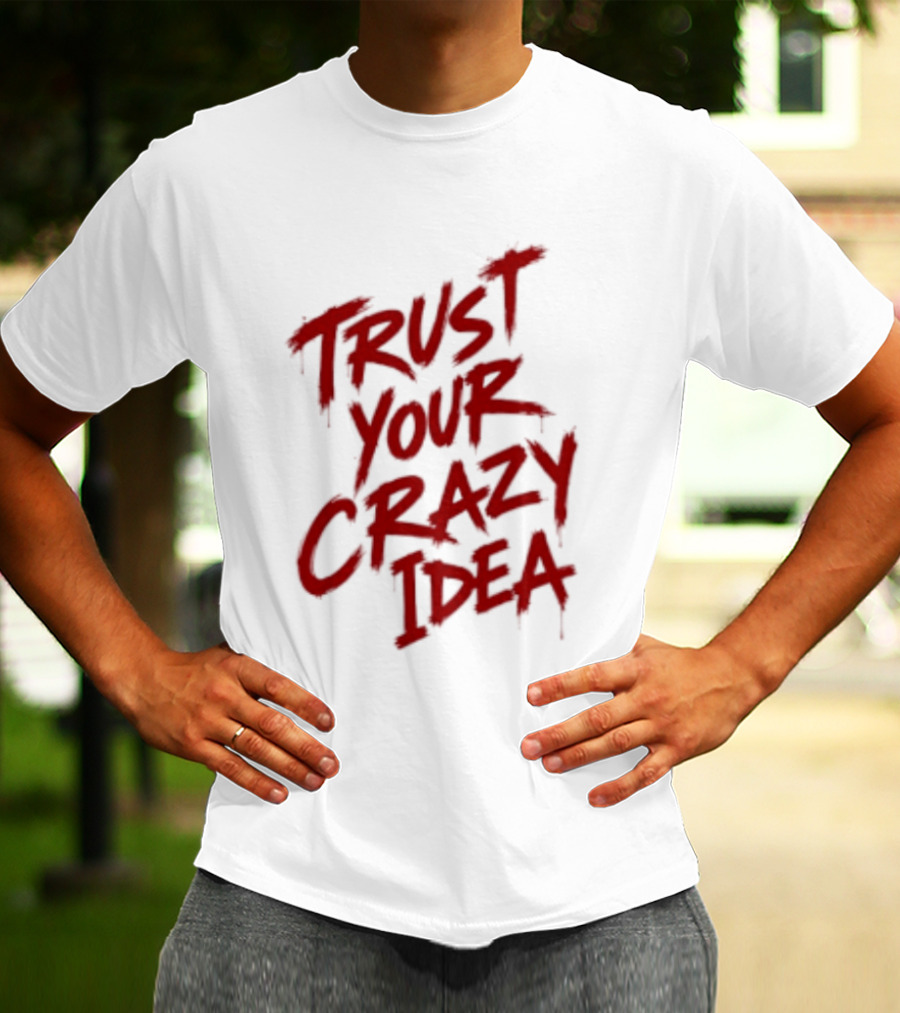 Trust Your Crazy Idea Inspirational Phrase Motivational Words T-Shirt