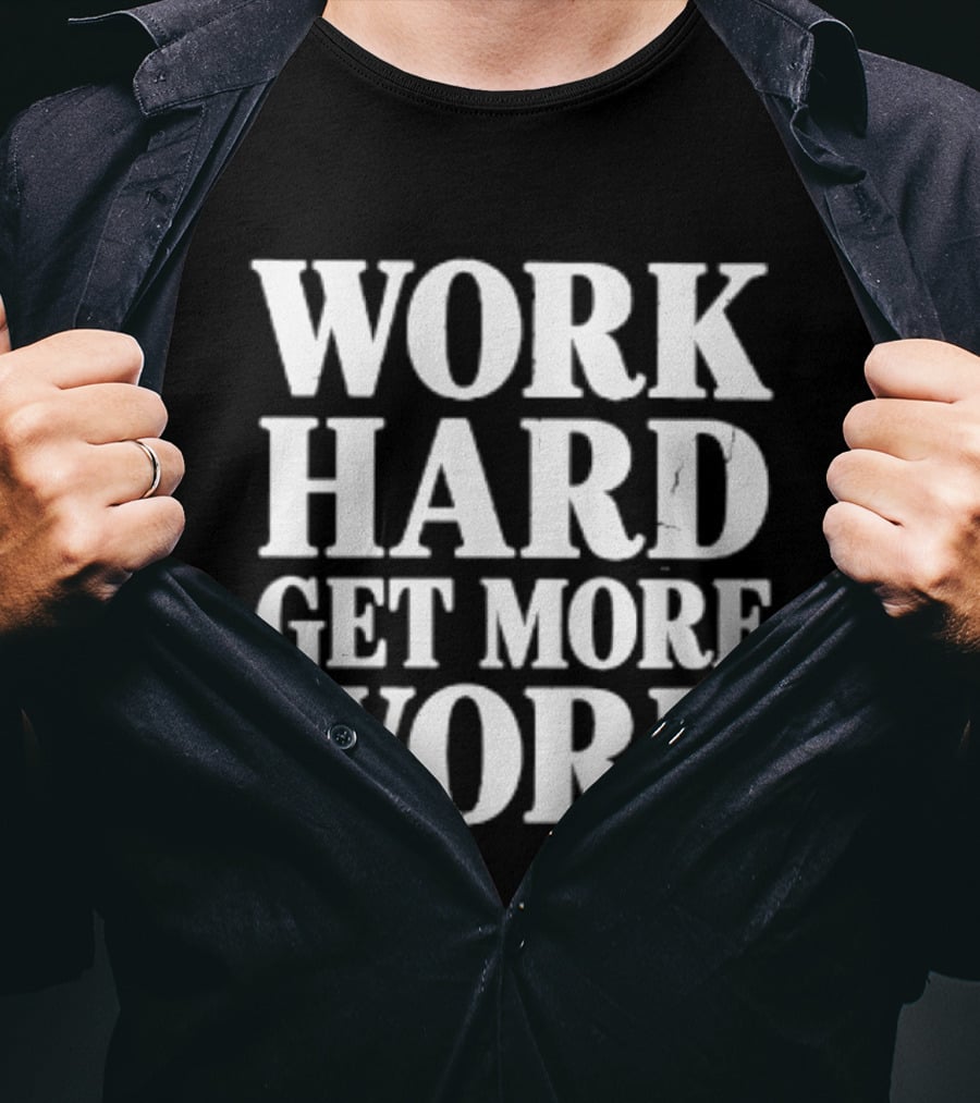 Work Hard Get More Work Motivational Phrase T-Shirt