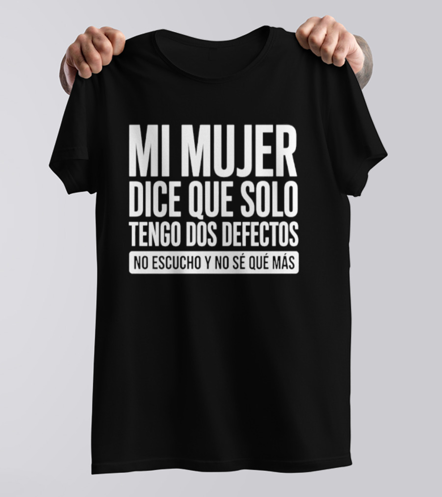 Mi Mujer Dice Que Solo Tengo Dos Defectos No Escucho Y No Se Que Mas Hilarious Spanish Husband Joke T-Shirt