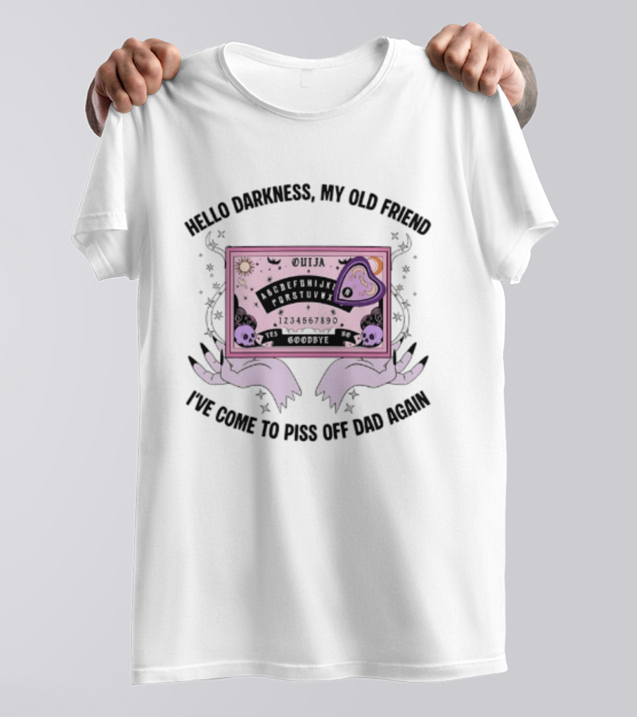 Hello Darkness My Old Friend Ouija Board I've Come To Piss Off Dad Again T-Shirt