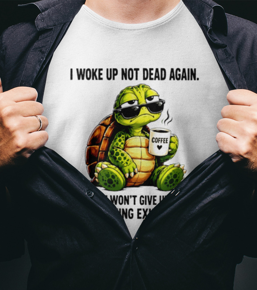 I Woke Up Not Dead Again Turtle With Coffee Life Won't Give Up On Me It's Exhausting T-Shirt