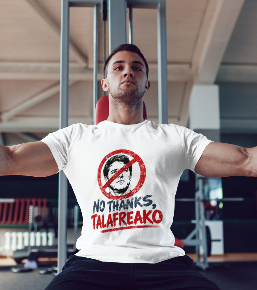 No Thanks Talafreako Political Commentary Humor T-Shirt