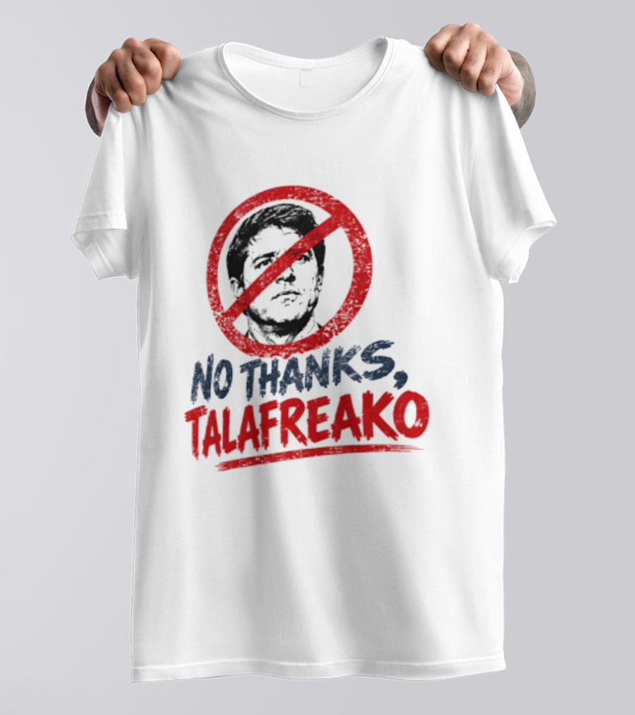 No Thanks Talafreako Political Commentary Humor T-Shirt