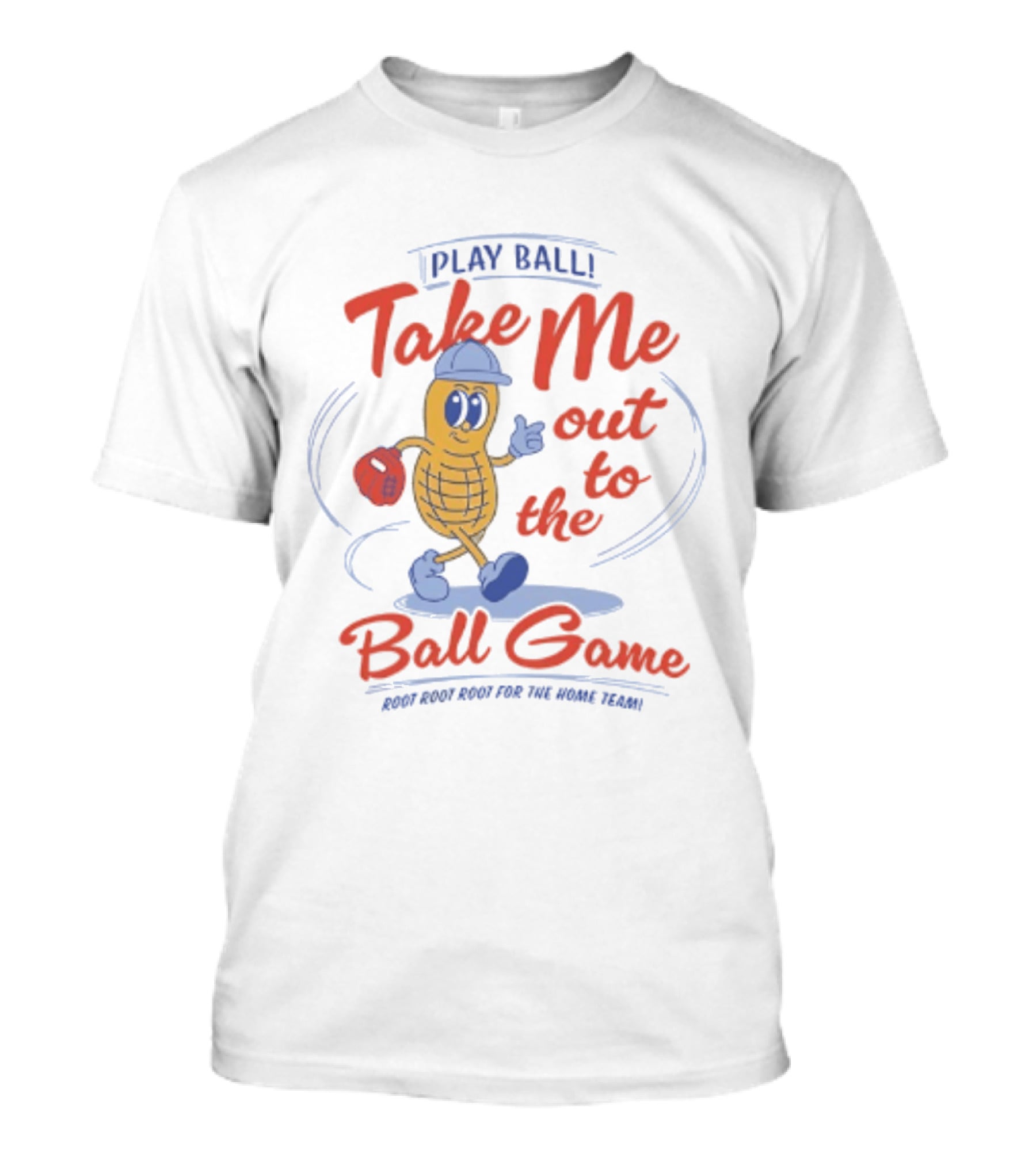 Play Ball Take Me Out To The Ball Game Root Root Root For The Home Team Peanut T-Shirt