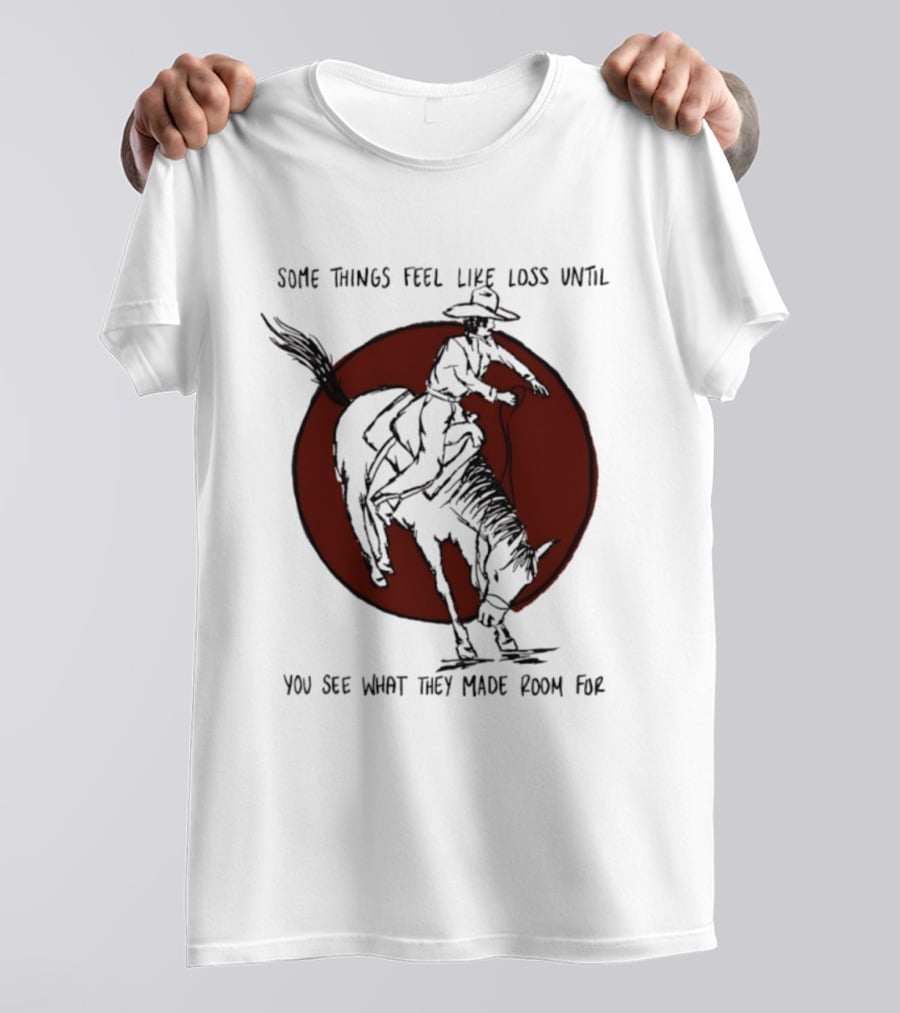 Some Things Feel Like Loss Until You See What They Made Room For Cowboy Riding Horse Red Circle T-Shirt
