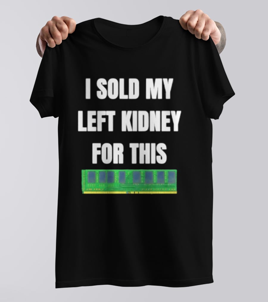 I Sold My Left Kidney For This RAM Computer Hardware T-Shirt