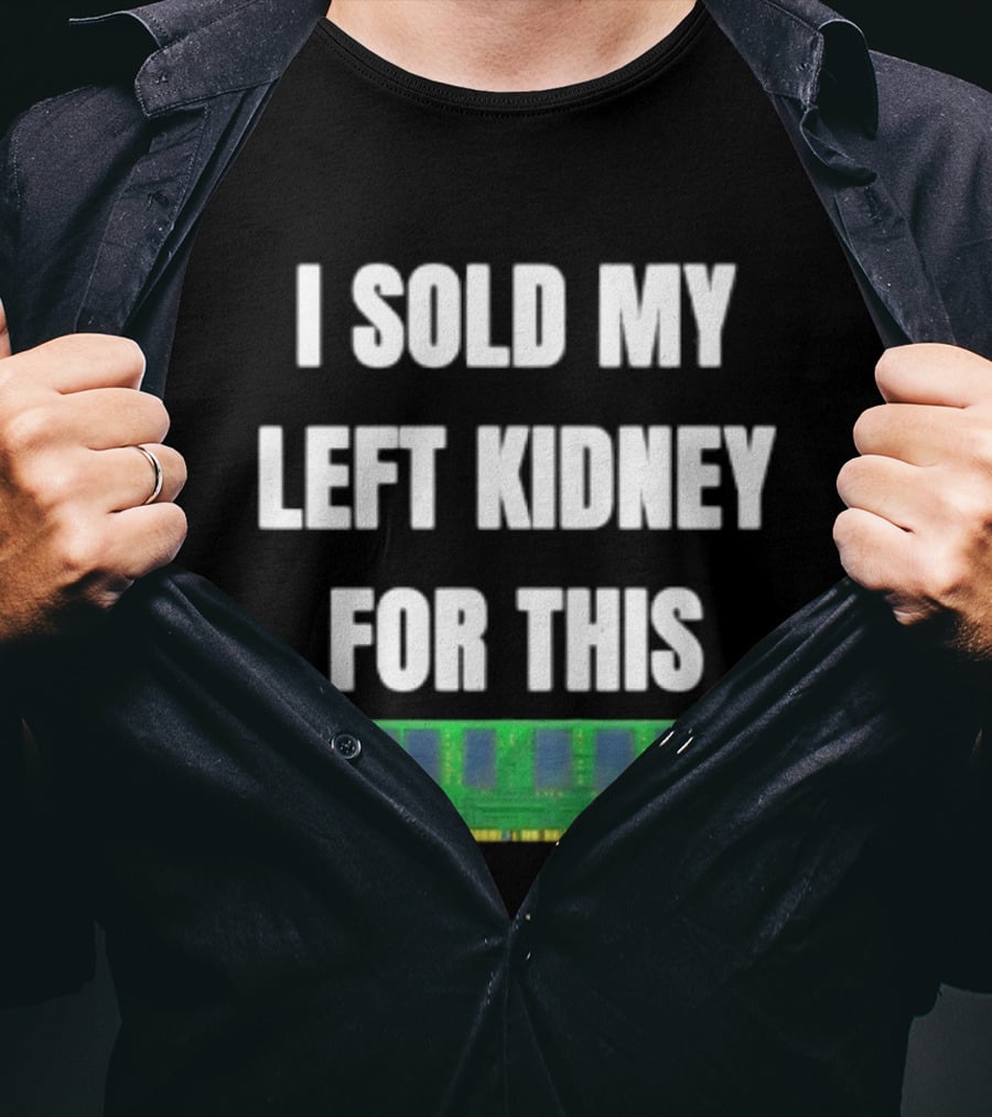 I Sold My Left Kidney For This RAM Computer Hardware T-Shirt