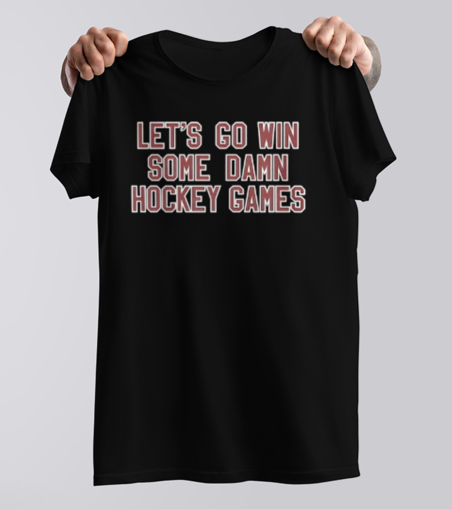 Let's Go Win Some Damn Hockey Games Game Day T-Shirt