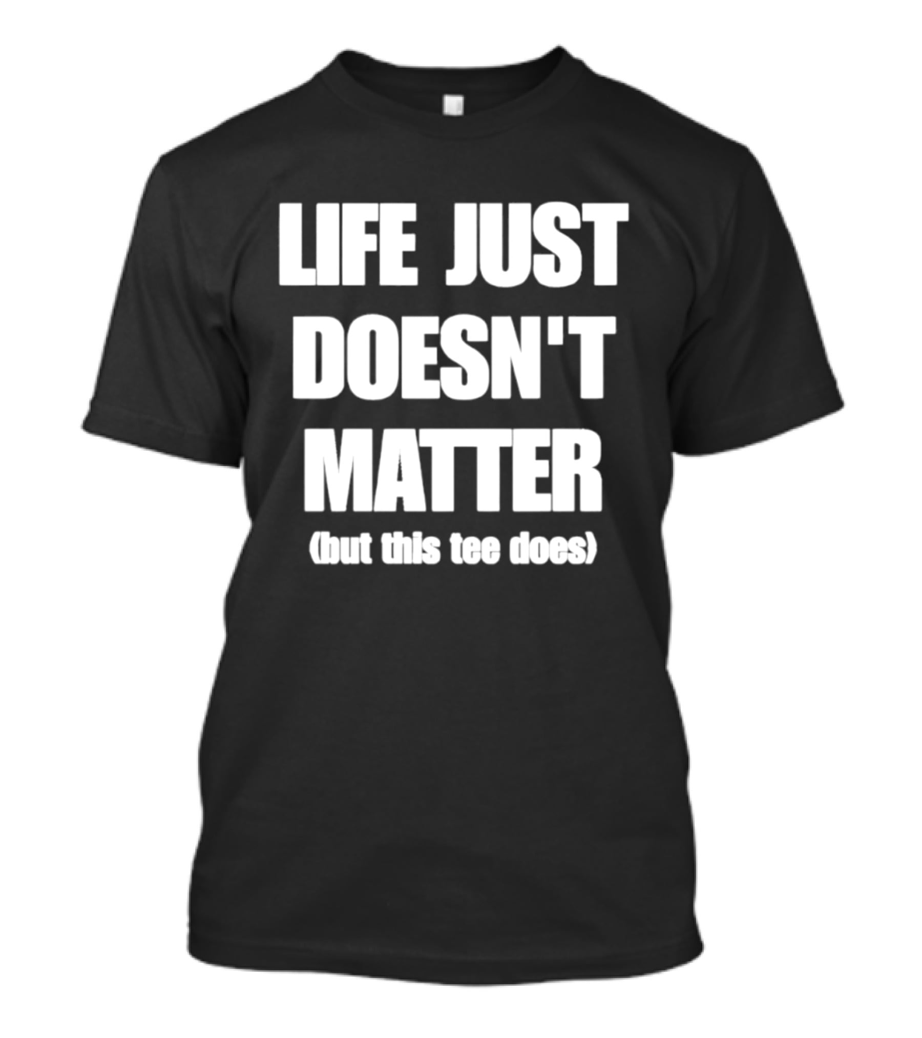 Life Just Doesn't Matter But This Does T-Shirt