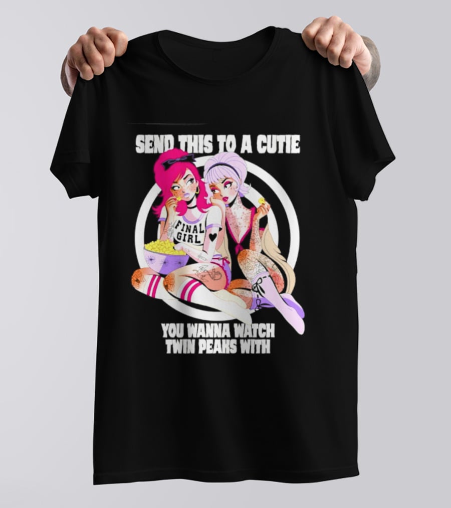 Send This To A Cutie You Wanna Twin Peaks With Final Girl Retro Aesthetic T-Shirt