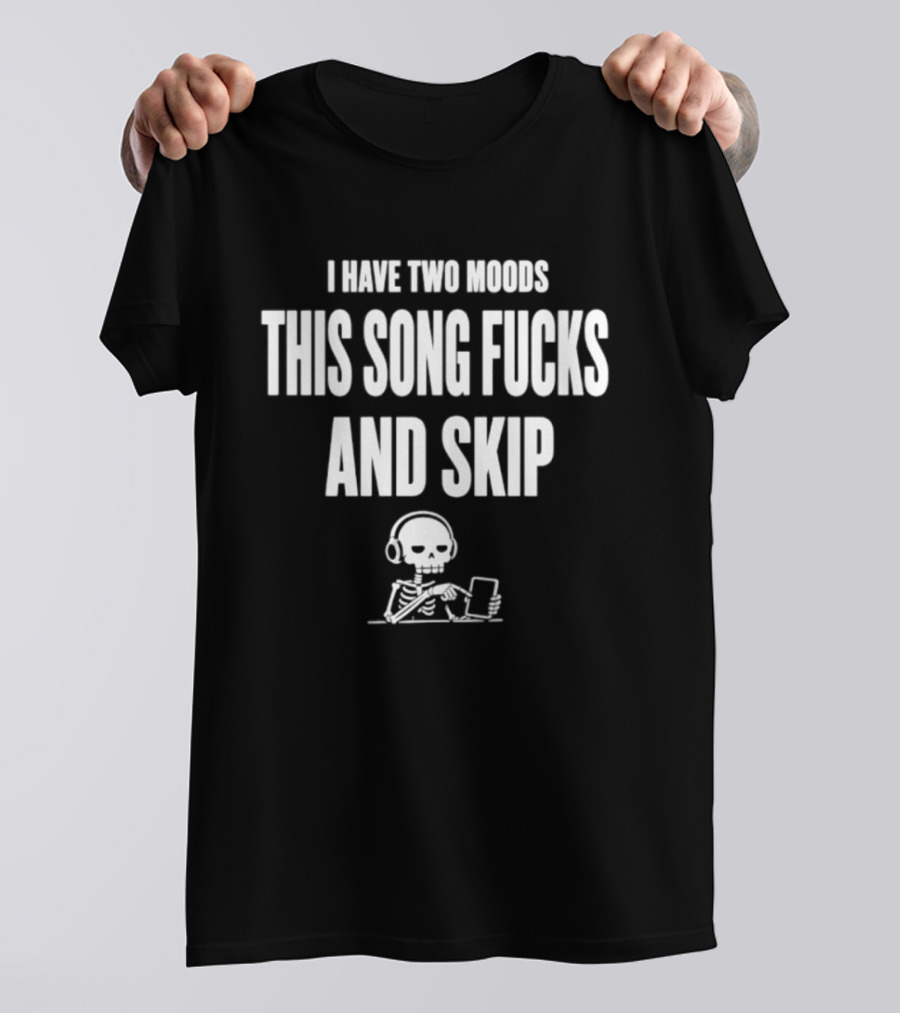 Skeleton I Have Two Moods This Song Fucks And Skip T-Shirt