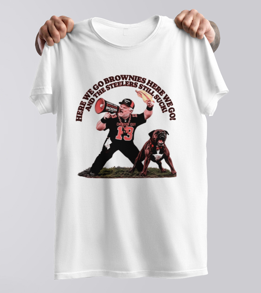Here We Go Brownies Here We Go And The Steelers Still Suck Cleveland Browns Cheater Guy 13 Fan With Dawg And Megaphone T-Shirt