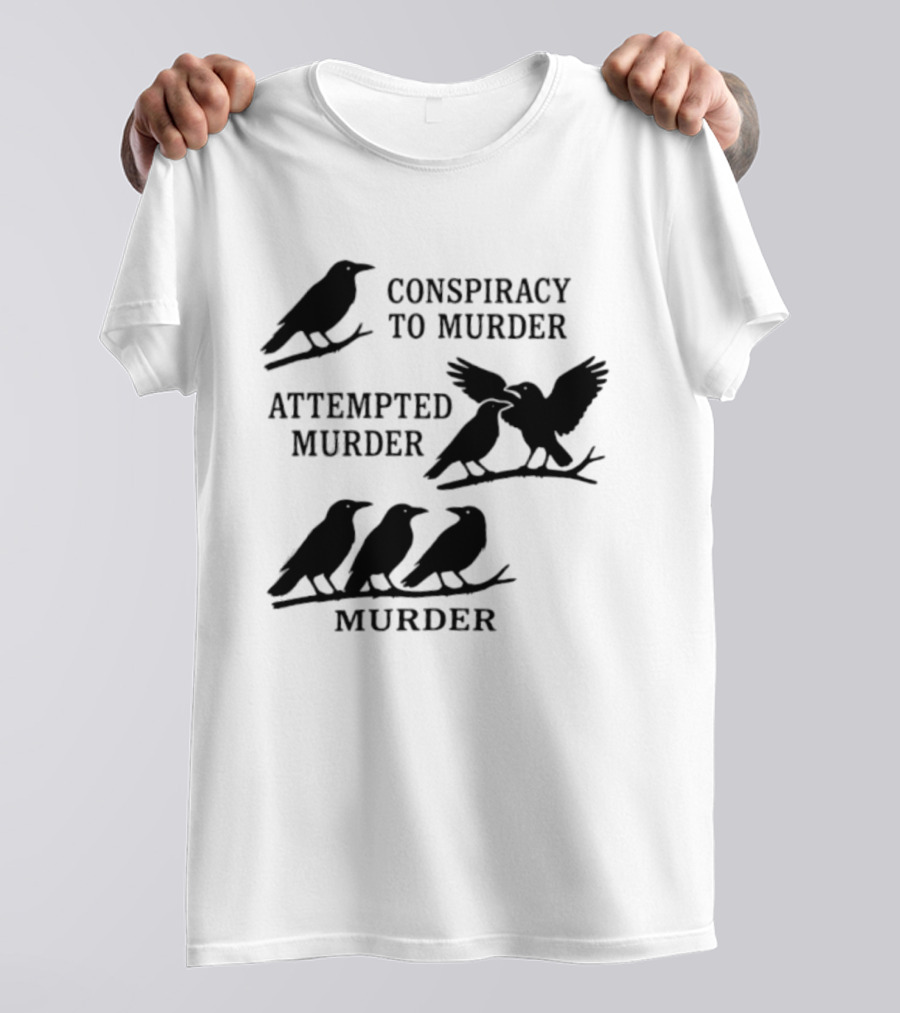 Conspiracy To Murder Attempted Murder Murder Crows Ravens Humor T-Shirt
