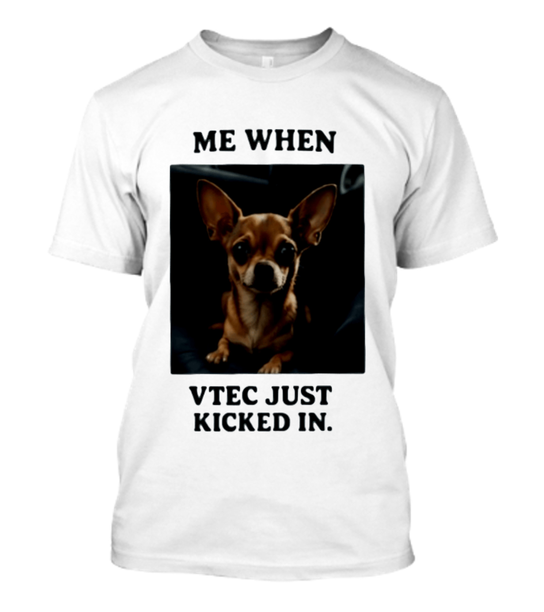 Me When Vtec Just Kicked In Chihuahua T-Shirt