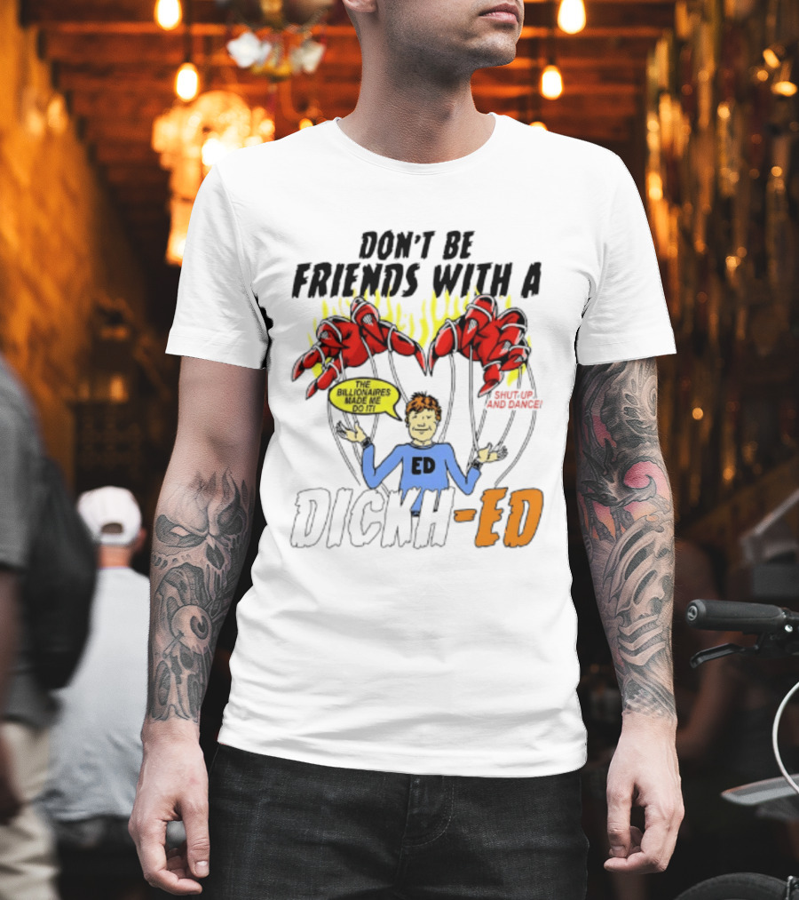 Don't Be Friends With A Dickh Ed Funny Cartoon Parody Ed Sheeran T-Shirt