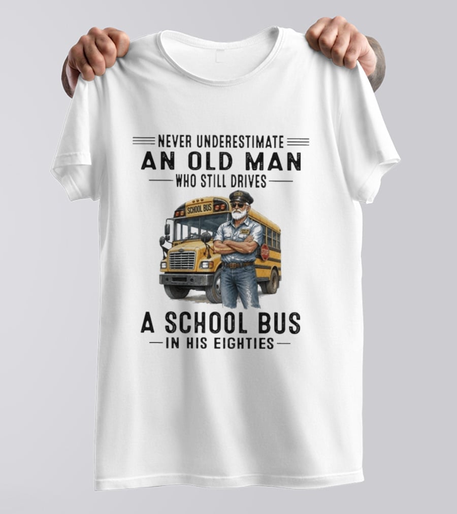 Never Underestimate An Old Man School Bus Driver In His Eighties T-Shirt