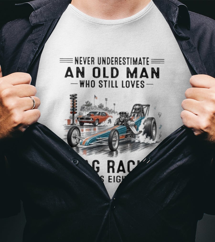 Never Underestimate An Old Man Who Still Loves Drag Racing In His Eighties T-Shirt