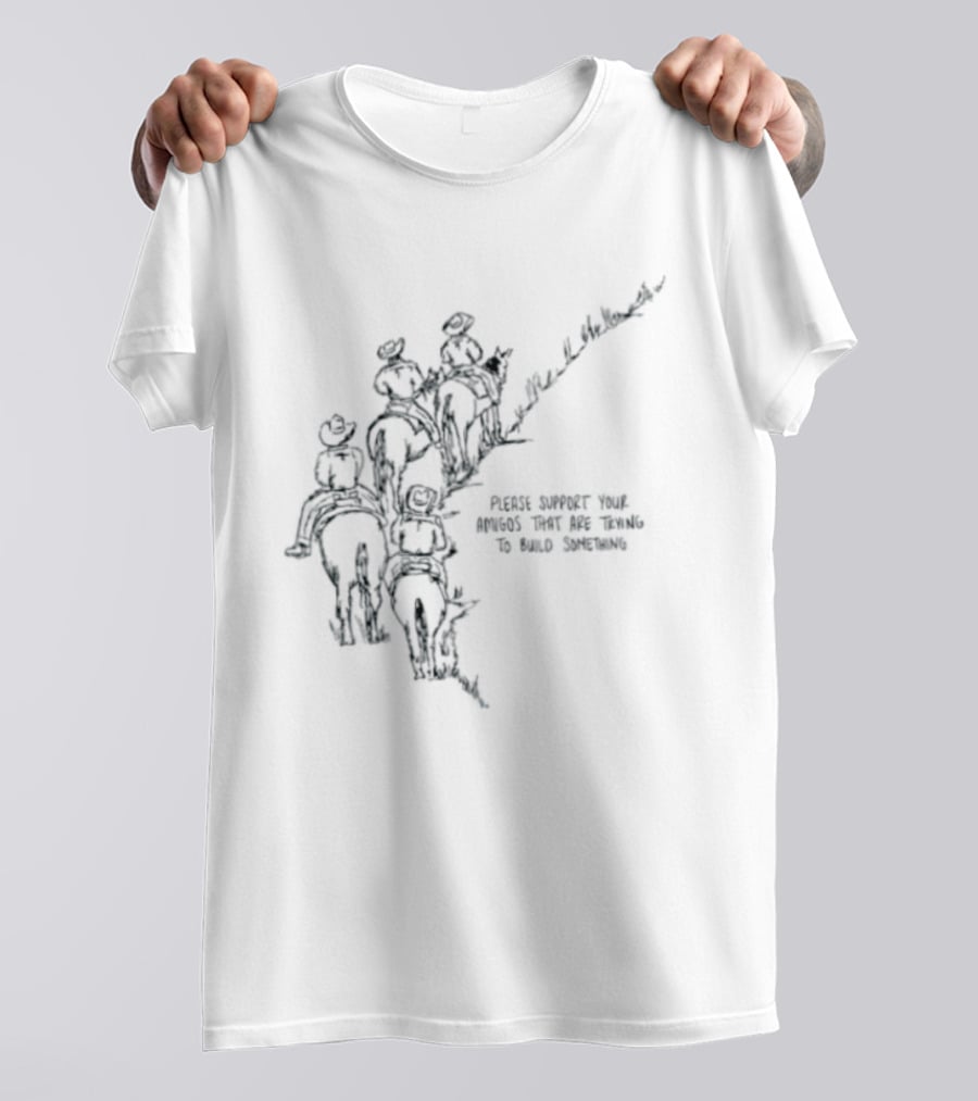 Please Support Your Amigos That Are Trying To Build Something Wild West Cowboys Riding Horses T-Shirt