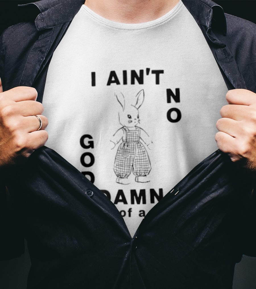 I Ain't No God Damn Son Of A Bitch Rabbit T-Shirt