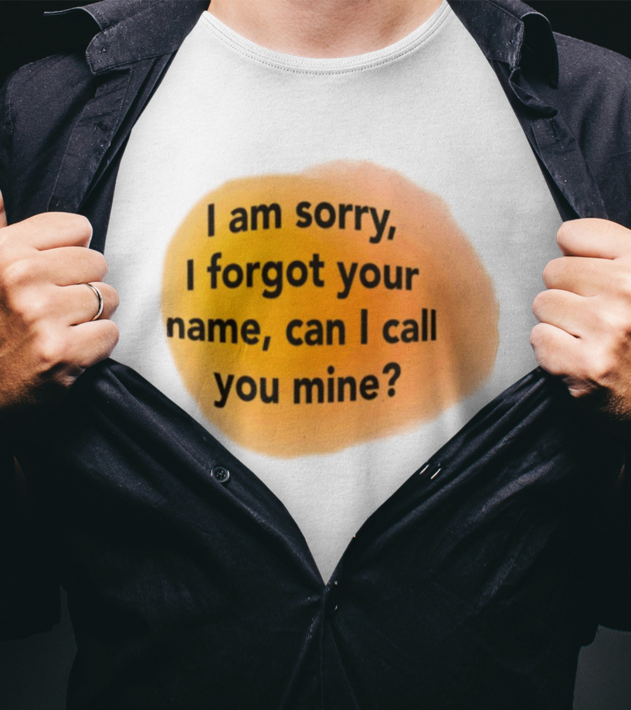 I Am Sorry I Forgot Your Name Can I Call You Mine Text On Orange T-Shirt