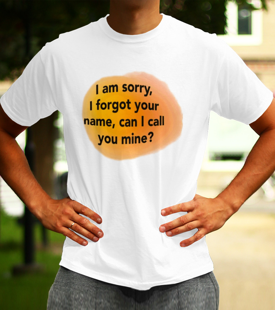I Am Sorry I Forgot Your Name Can I Call You Mine Text On Orange T-Shirt