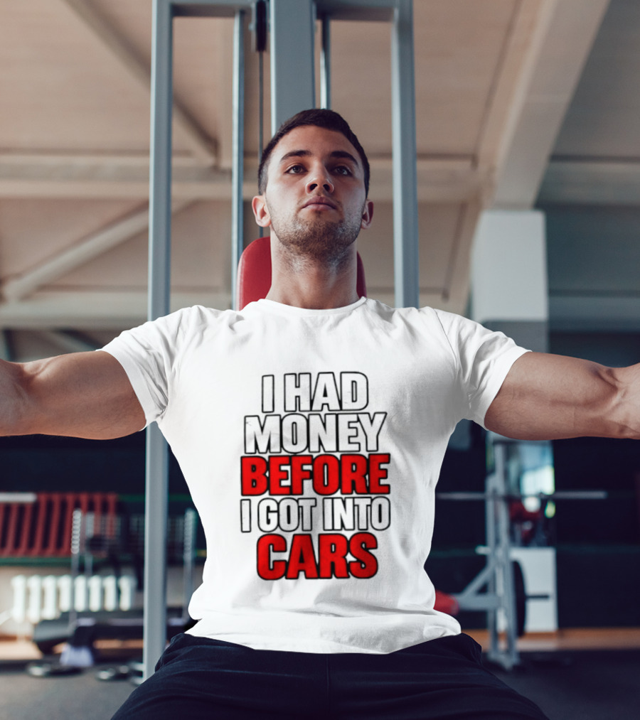 I Had Money Before I Got Into Cars T-Shirt