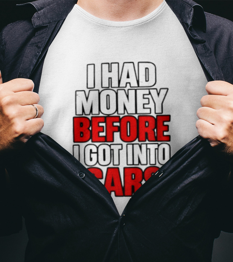 I Had Money Before I Got Into Cars T-Shirt