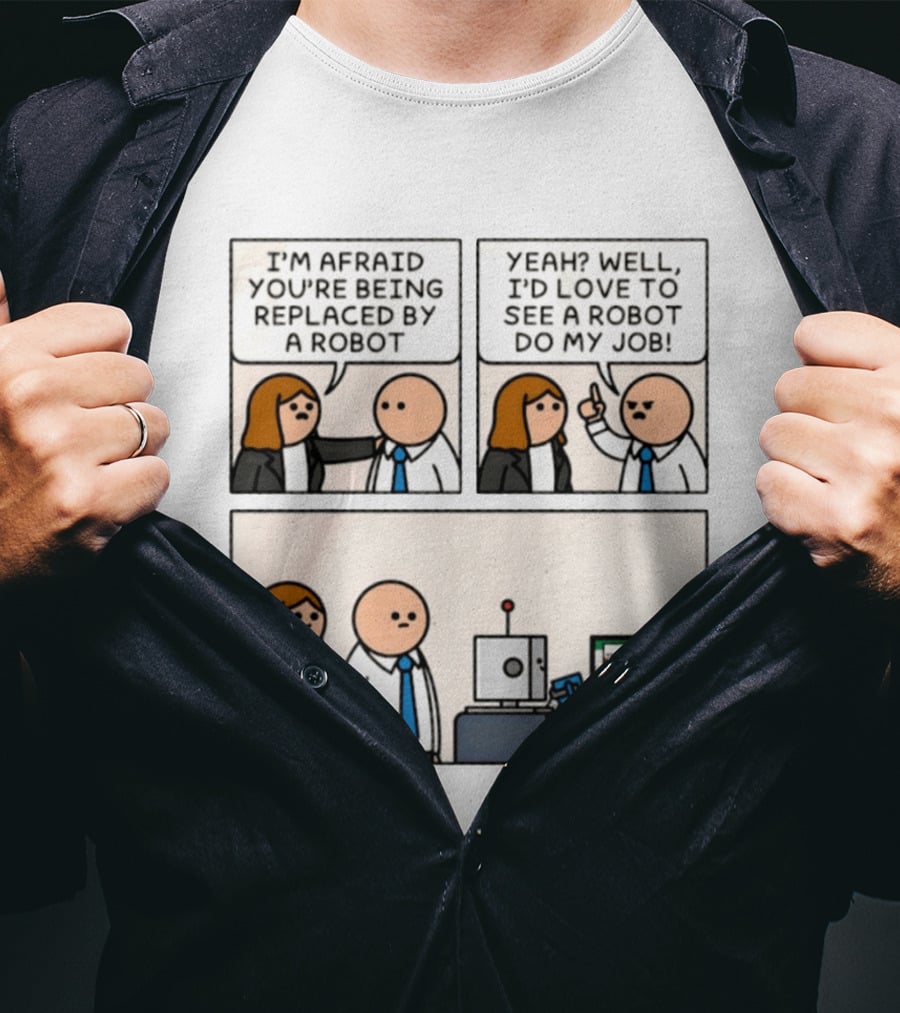 I'm Afraid You're Being Replaced By A Robot Yeah? Well, I'd Love To See A Robot Do My Job! T-Shirt