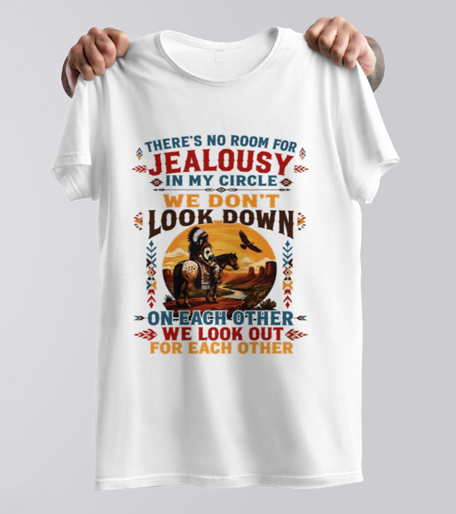 There's No Room For Jealousy In My Circle We Don't Look Down On Each Other We Look Out For Each Other T-Shirt