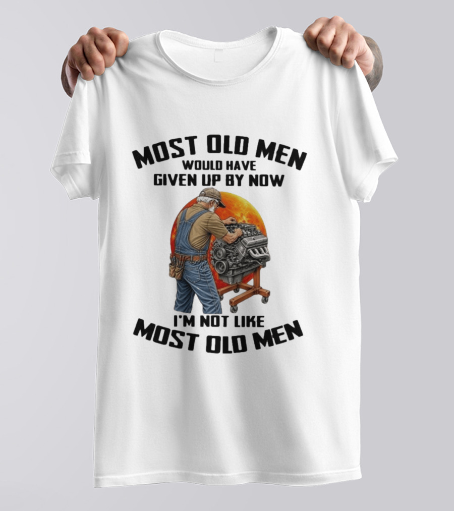 Most Old Men Would Have Given Up By Now I'm Not Like Most Old Men Wrench Engine Mechanic T-Shirt