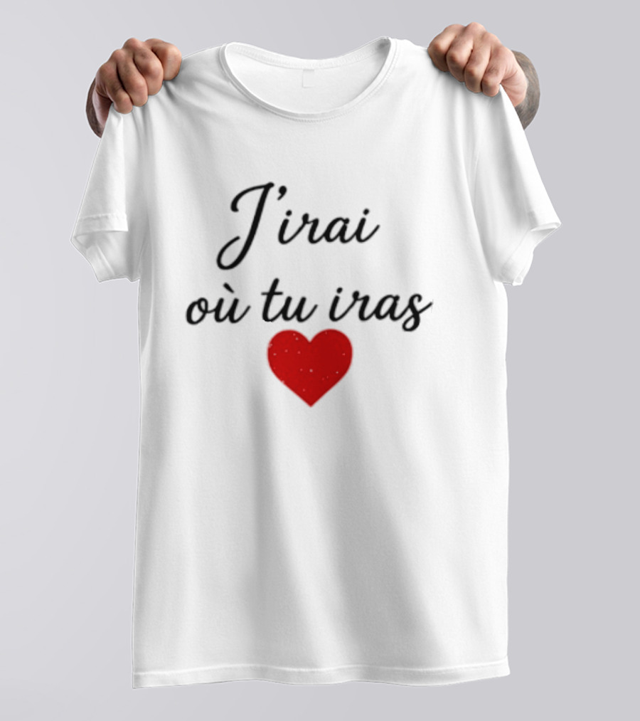 J'irai Ou Tu Iras French Heart Symbol Romantic Phrase T-Shirt