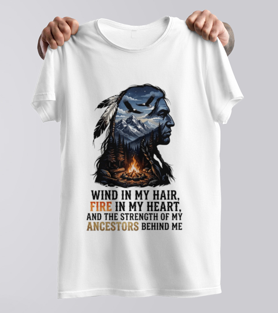 Wind In My Hair Fire In My Heart Strength Of My Ancestors Native American Heritage T-Shirt