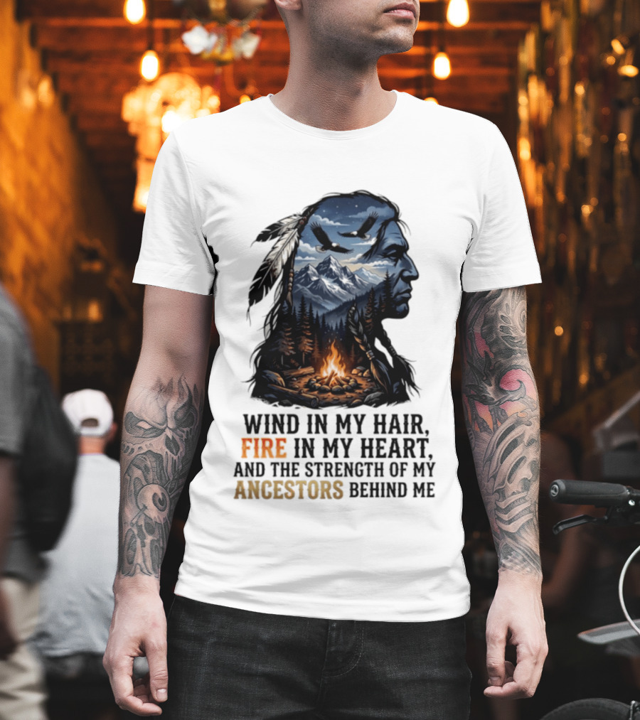 Wind In My Hair Fire In My Heart Strength Of My Ancestors Native American Heritage T-Shirt