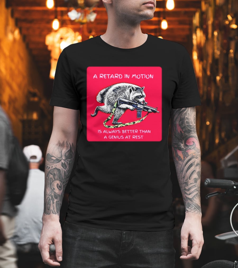 A Retard In Motion Raccoon With Rifle Always Better Than Genius At Rest T-Shirt