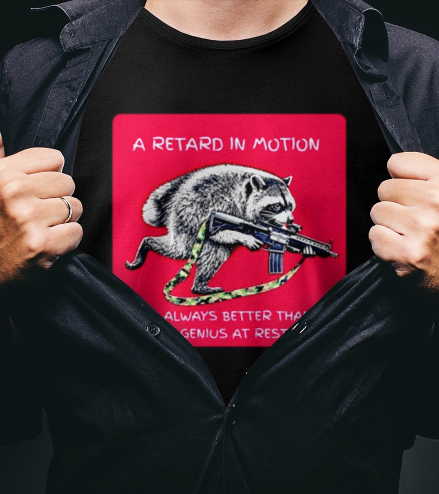 A Retard In Motion Raccoon With Rifle Always Better Than Genius At Rest T-Shirt