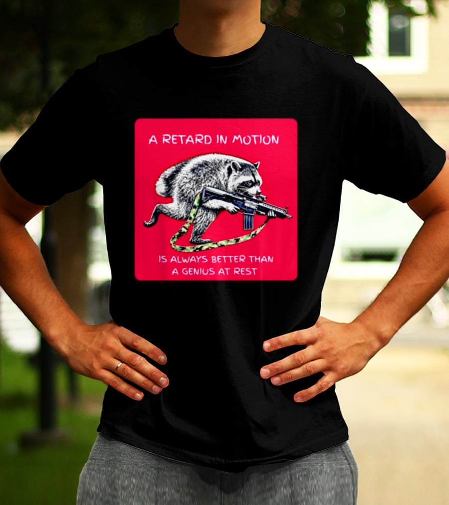 A Retard In Motion Raccoon With Rifle Always Better Than Genius At Rest T-Shirt