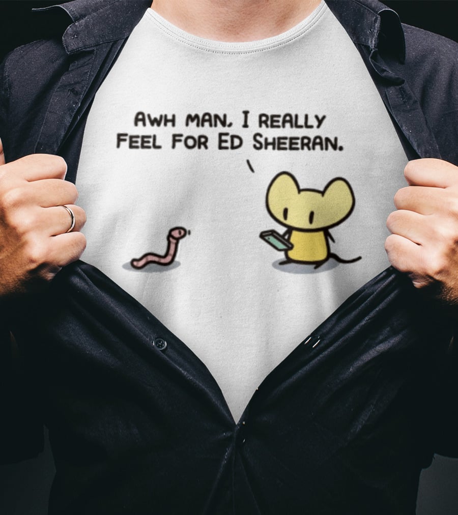 Awh Man I Really Feel For Ed Sheeran Mouse Worm T-Shirt