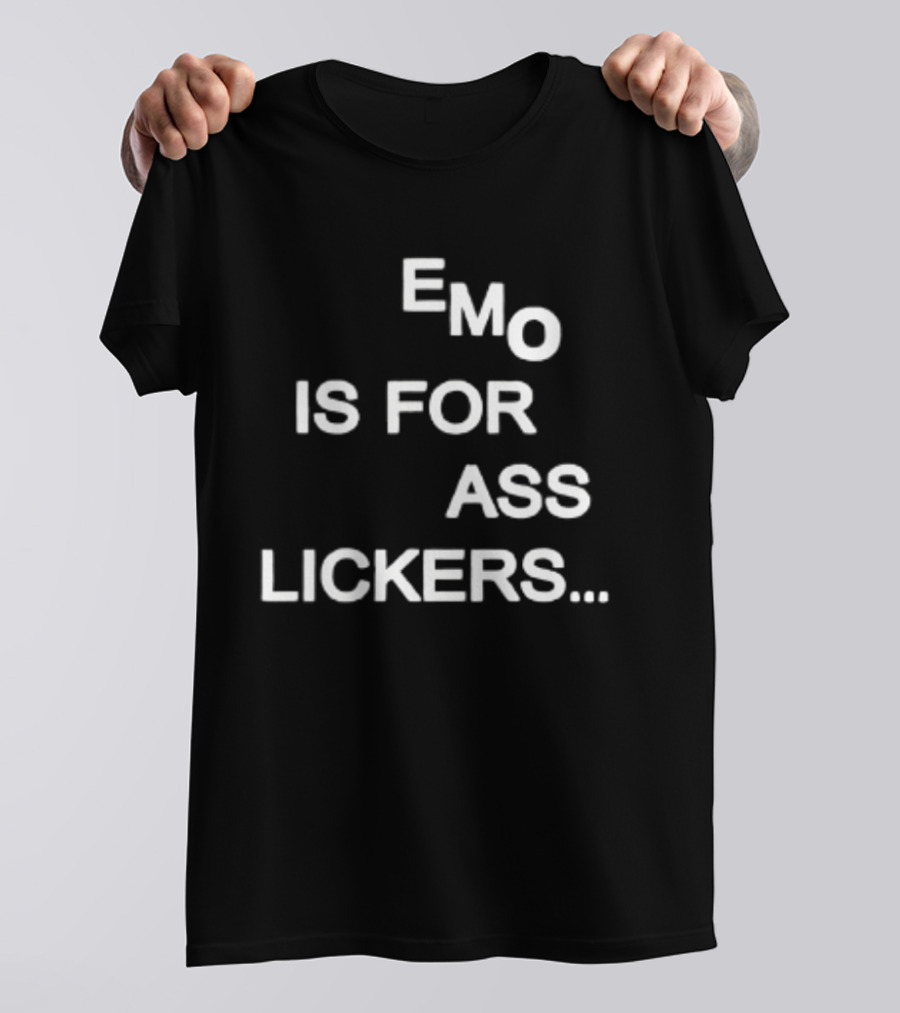 Emo Is For Ass Lickers... T-Shirt