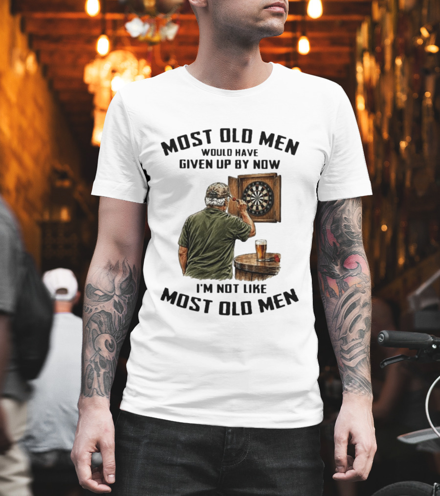 Darts Most Old Men Would Have Given Up By Now I'm Not Like Most Old Men T-Shirt