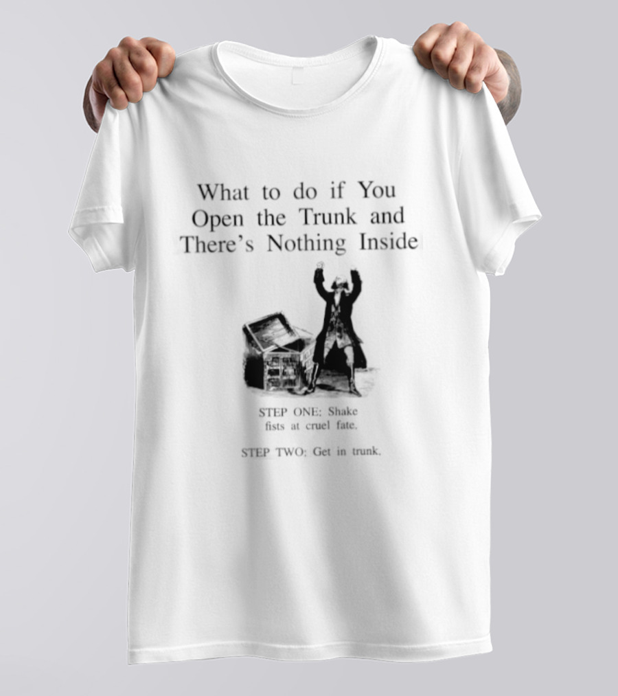 What To Do If You Open The Trunk And There Is Nothing Inside Keep One Hand Free At All Times T-Shirt