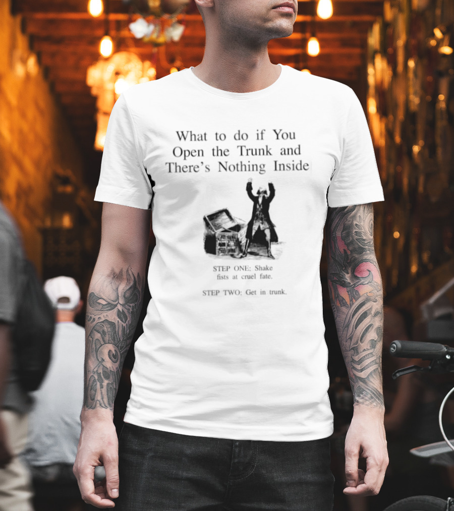 What To Do If You Open The Trunk And There Is Nothing Inside Keep One Hand Free At All Times T-Shirt