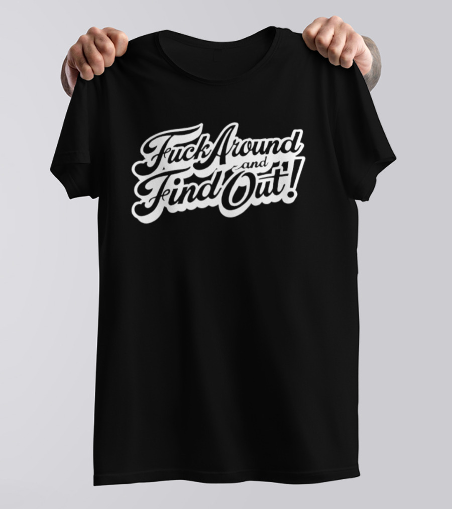 Fuck Around And Find Out Bold Script T-Shirt