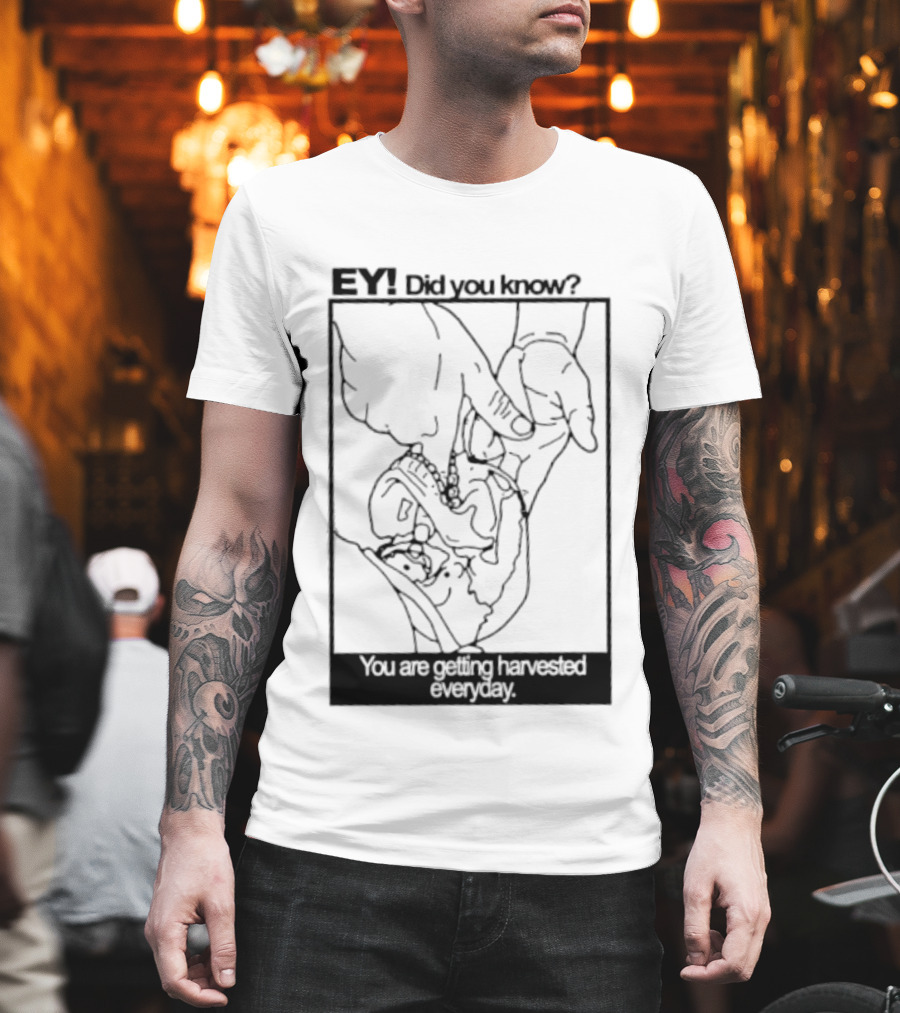 EY Did You Know You Are Getting Harvested Everyday Sketch Hands And Face T-Shirt