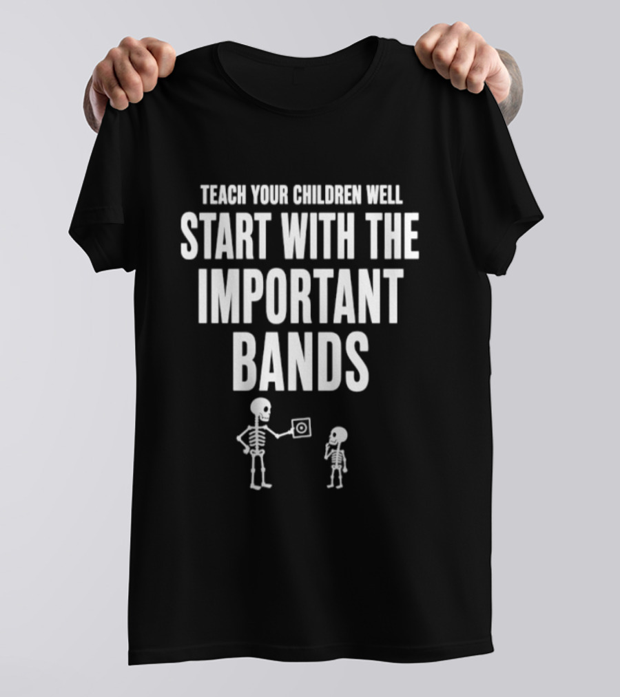 Teach Your Children Well Start With The Important Bands Skeleton T-Shirt