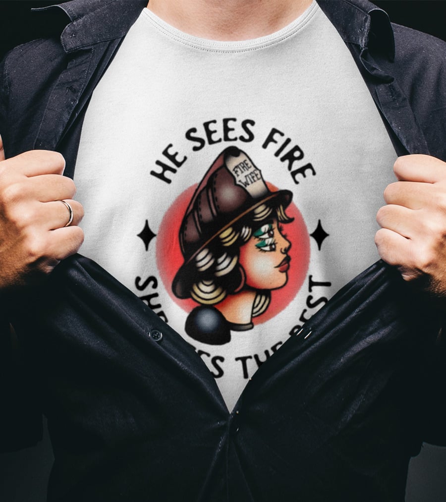 He Sees Fire She Sees The Rest Firefighter's Wife T-Shirt