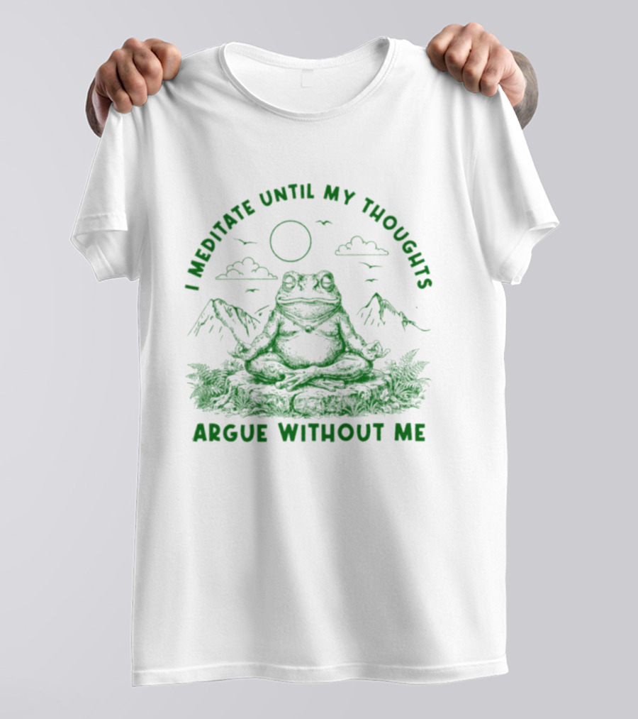 I Meditate Until My Thoughts Argue Without Me Frog Zen Nature Scene T-Shirt
