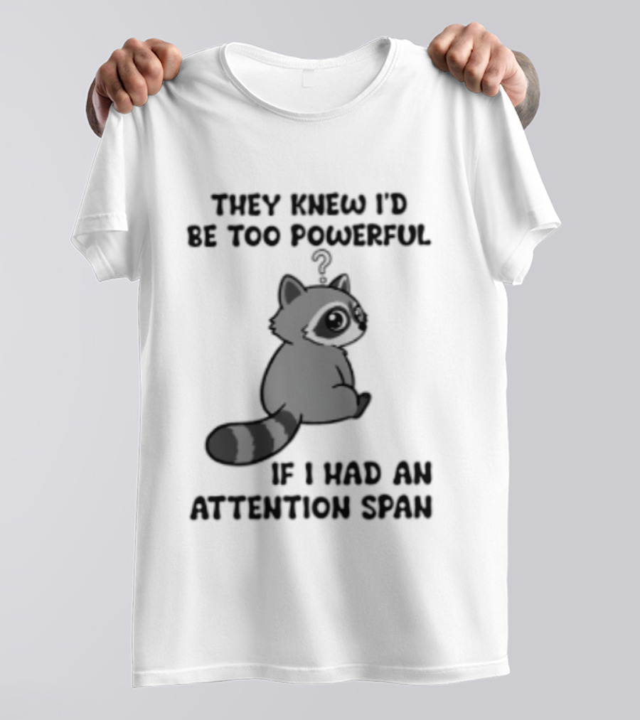 They Knew I'd Be Too Powerful If I Had An Attention Span Raccoon T-Shirt